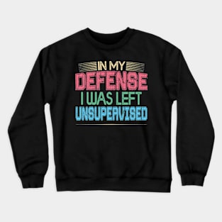 In My Defense I Was Left Unsupervised | Funny Retro Vintage Crewneck Sweatshirt